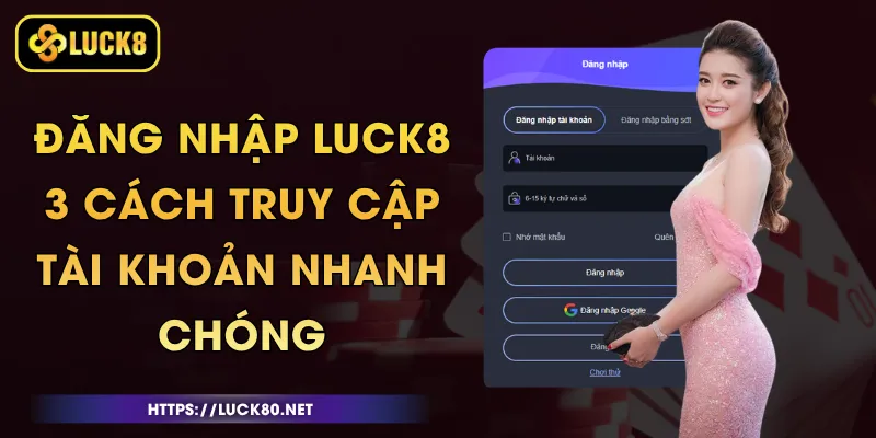 Đăng Nhập Luck8 - 3 Cách Truy Cập Tài Khoản Nhanh Chóng