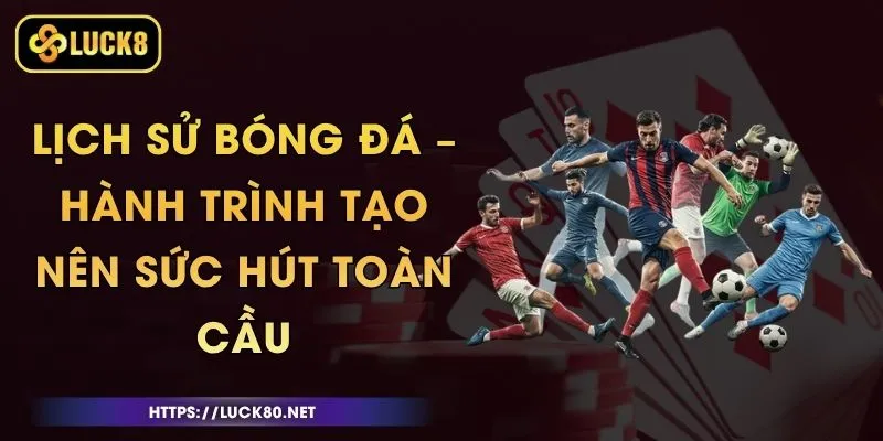Lịch Sử Bóng Đá – Hành Trình Tạo Nên Sức Hút Toàn Cầu 1 Lịch Sử Bóng Đá – Hành Trình Tạo Nên Sức Hút Toàn Cầu