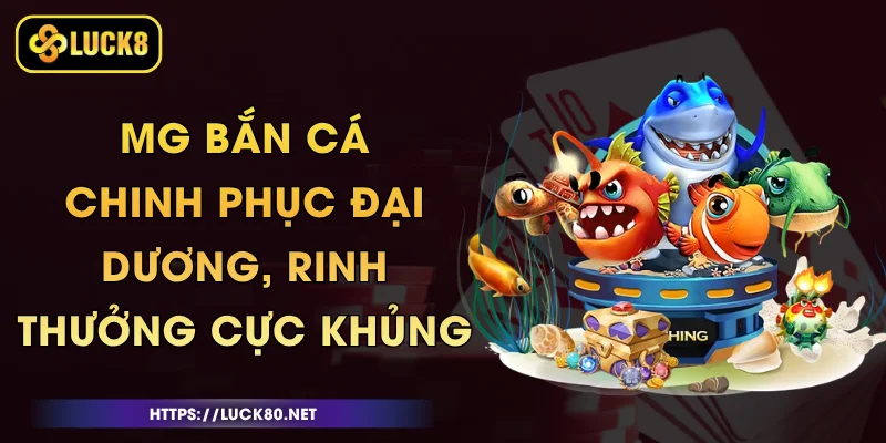 MG Bắn Cá - Chinh Phục Đại Dương, Rinh Thưởng Cực Khủng