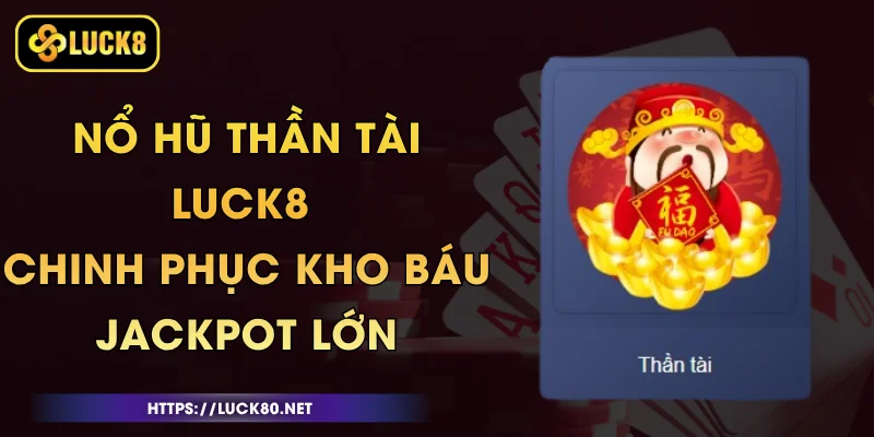 Nổ Hũ Thần Tài Luck8 - Chinh Phục Kho Báu Jackpot Lớn 1 Nổ Hũ Thần Tài Luck8 - Chinh Phục Kho Báu Jackpot Lớn