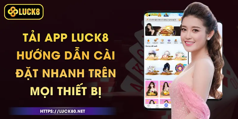 Tải App Luck8 - Hướng Dẫn Cài Đặt Nhanh Trên Android Và iOS