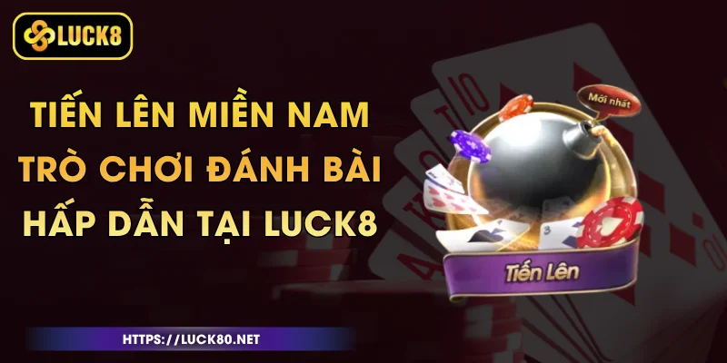 Tiến Lên Miền Nam - Trò Chơi Đánh Bài Hấp Dẫn Tại Luck8