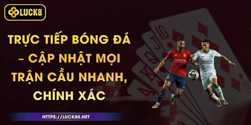 Trực Tiếp Bóng Đá – Cập Nhật Mọi Trận Cầu Nhanh, Chính Xác