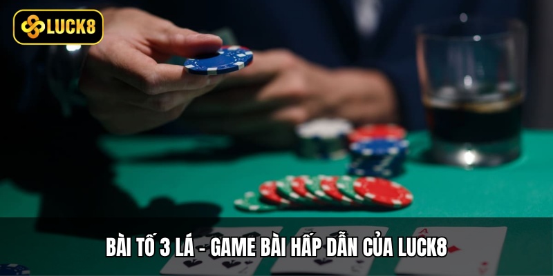 Bài tố 3 lá - Game bài hấp dẫn của Luck8
