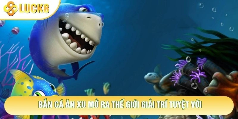 Bắn cá ăn xu mở ra thế giới giải trí tuyệt vời Bắn cá ăn xu mở ra thế giới giải trí tuyệt vời