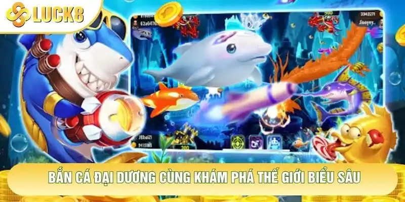 Bắn cá đại dương cùng khám phá thế giới biểu sâu Bắn cá đại dương cùng khám phá thế giới biểu sâu