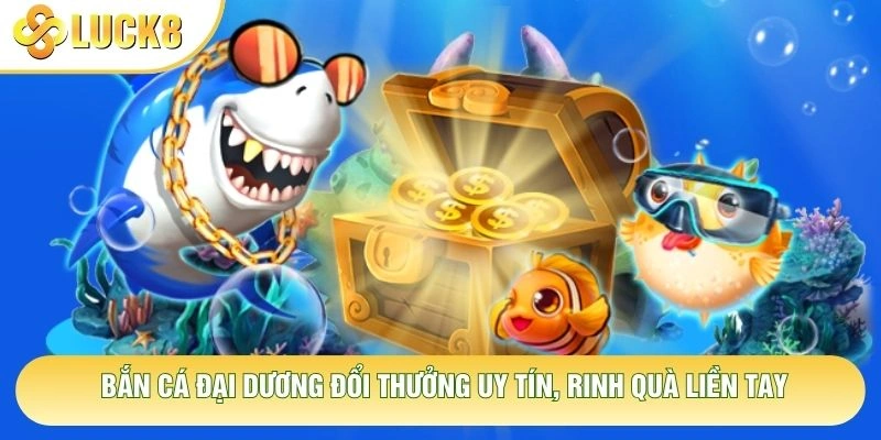 Bắn Cá Đại Dương Đổi Thưởng Uy Tín, Rinh Quà Liền Tay 1 Bắn Cá Đại Dương Đổi Thưởng Uy Tín, Rinh Quà Liền Tay
