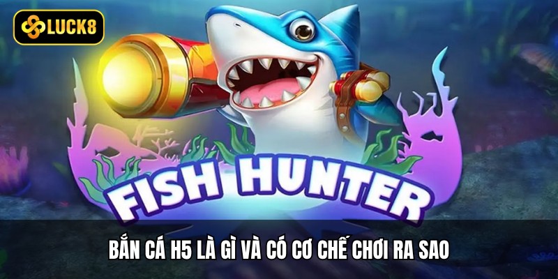Bắn Cá H5 - Săn Boss Khủng Dưới Lòng Đại Dương 2 Bắn cá H5 là gì và có cơ chế chơi ra sao