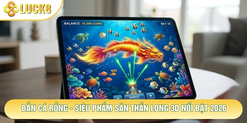 Bắn Cá Rồng - Siêu Phẩm Săn Thần Long 3D Nổi Bật 2026 1 Bắn Cá Rồng - Siêu Phẩm Săn Thần Long 3D Nổi Bật 2026