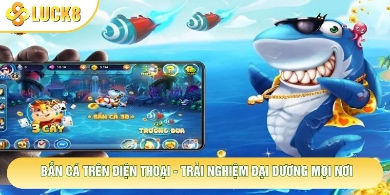 Bắn Cá Trên Điện Thoại - Trải Nghiệm Đại Dương Mọi Nơi 1 Bắn Cá Trên Điện Thoại - Trải Nghiệm Đại Dương Mọi Nơi