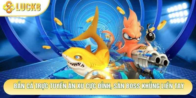Bắn Cá Trực Tuyến Ăn Xu Cực Đỉnh, Săn Boss Khủng Liền Tay 1 Bắn Cá Trực Tuyến Ăn Xu Cực Đỉnh, Săn Boss Khủng Liền Tay