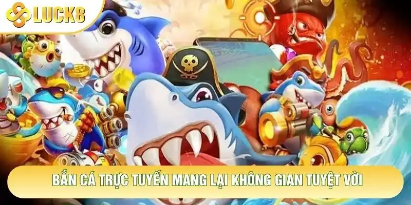 Bắn cá trực tuyến mang lại không gian tuyệt vời Bắn cá trực tuyến mang lại không gian tuyệt vời