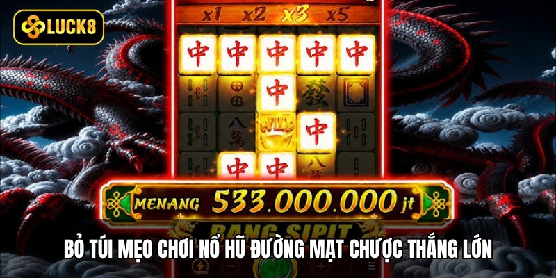 Nổ Hũ Đường Mạt Chược - Săn Thưởng Cực Khủng Tại Luck8 4 Bỏ túi mẹo chơi nổ hũ Đường Mạt Chược thắng lớn
