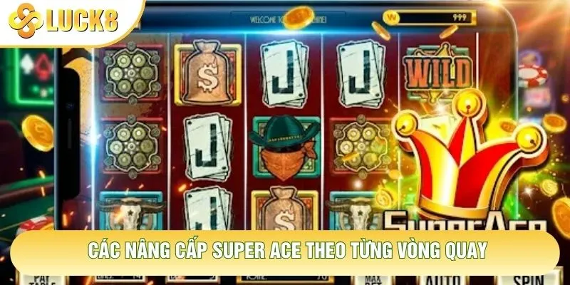 Các nâng cấp Super Ace theo từng vòng quay Các nâng cấp Super Ace theo từng vòng quay