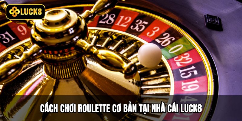 Cách Chơi Roulette - 5 Bước Làm Chủ Bàn Cò Quay 3 Cách chơi Roulette cơ bản tại nhà cái Luck8