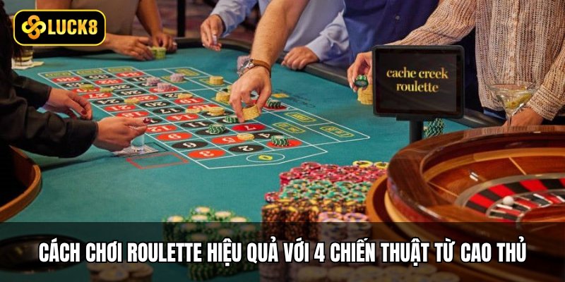 Cách Chơi Roulette - 5 Bước Làm Chủ Bàn Cò Quay 4 Cách chơi Roulette hiệu quả với 4 chiến thuật từ cao thủ