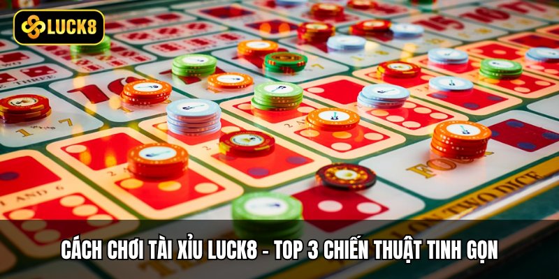 Cách Chơi Tài Xỉu Luck8 - Top 3 Chiến Thuật Tinh Gọn 1 Cách Chơi Tài Xỉu Luck8 - Top 3 Chiến Thuật Tinh Gọn