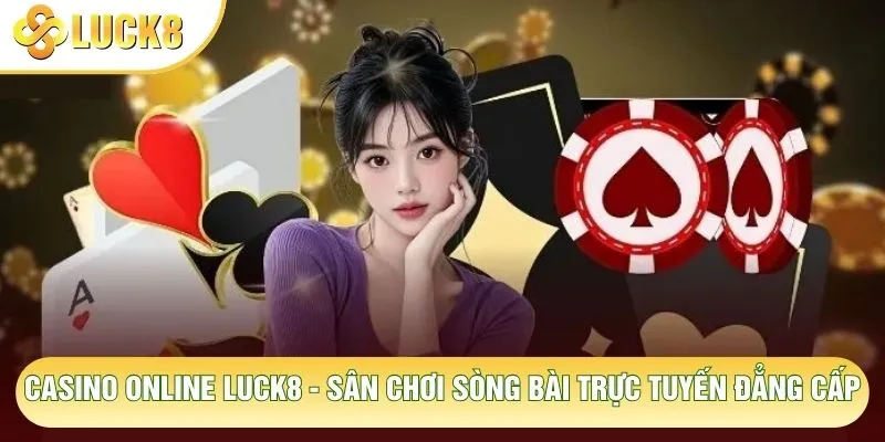 Casino Online Luck8 - Sân Chơi Sòng Bài Trực Tuyến Đẳng Cấp