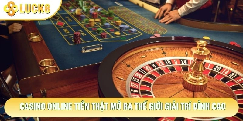 Casino online tiền thật mở ra thế giới giải trí đỉnh cao Casino online tiền thật mở ra thế giới giải trí đỉnh cao