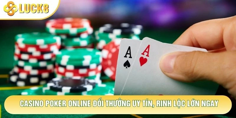 Casino Poker Online Đổi Thưởng Uy Tín, Rinh Lộc Lớn Ngay 1 Casino Poker Online Đổi Thưởng Uy Tín, Rinh Lộc Lớn Ngay