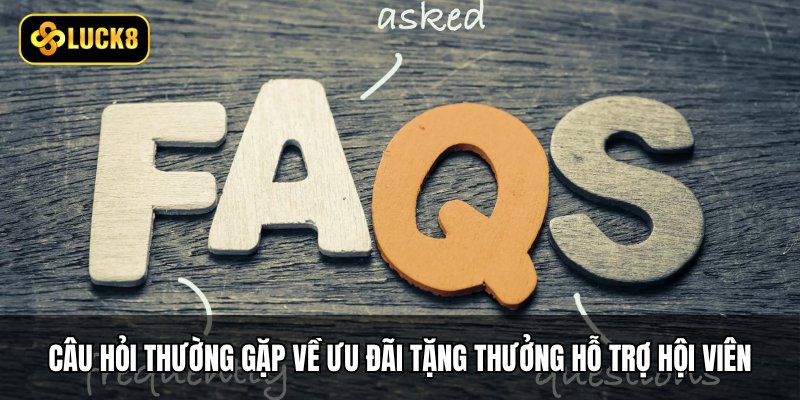 Câu hỏi thường gặp về ưu đãi tặng thưởng hỗ trợ hội viên