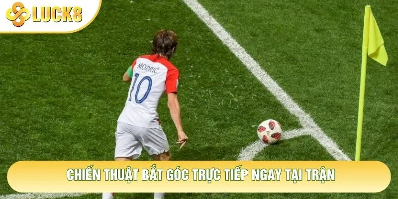 Chiến thuật bắt góc trực tiếp ngay tại trận Chiến thuật bắt góc trực tiếp ngay tại trận