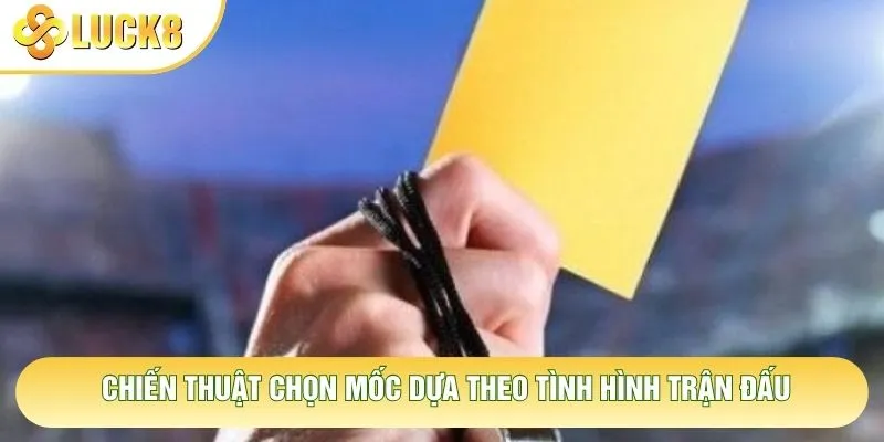 Chiến thuật chọn mốc dựa theo tình hình trận đấu Chiến thuật chọn mốc dựa theo tình hình trận đấu
