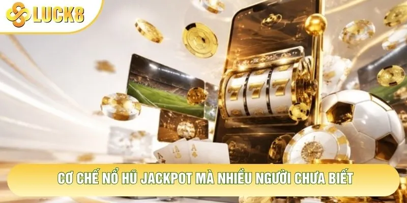 Cơ chế nổ hũ jackpot mà nhiều người chưa biết Cơ chế nổ hũ jackpot mà nhiều người chưa biết