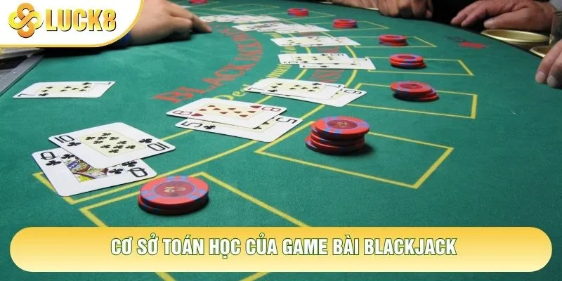 Cơ sở toán học của game bài Blackjack Cơ sở toán học của game bài Blackjack