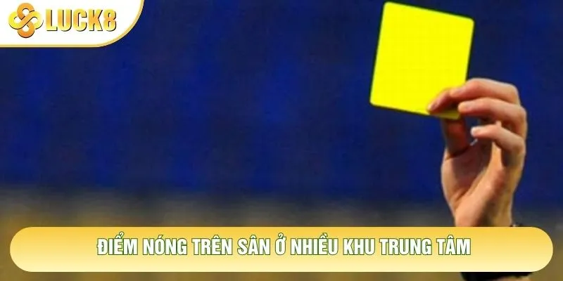 Điểm nóng trên sân ở nhiều khu trung tâm Điểm nóng trên sân ở nhiều khu trung tâm