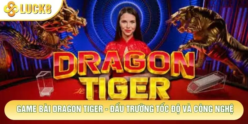 Game Bài Dragon Tiger - Đấu Trường Tốc Độ Và Công Nghệ 1 Game Bài Dragon Tiger - Đấu Trường Tốc Độ Và Công Nghệ