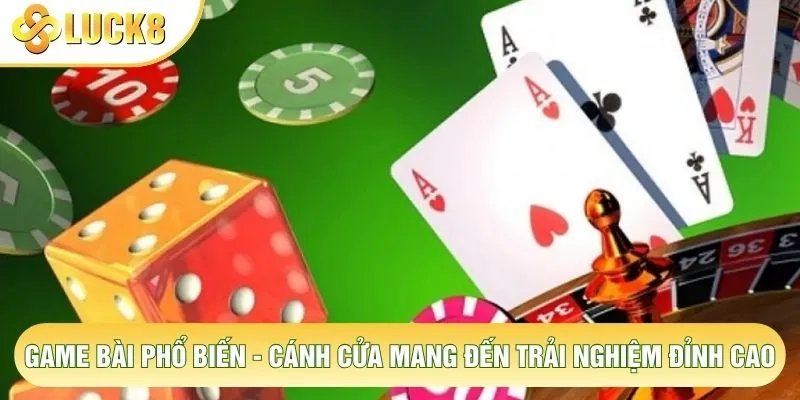 Game Bài Phổ Biến - Cánh Cửa Mang Đến Trải Nghiệm Đỉnh Cao 1 Game Bài Phổ Biến - Cánh Cửa Mang Đến Trải Nghiệm Đỉnh Cao