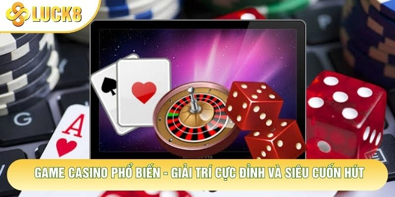 Game Casino Phổ Biến - Giải Trí Cực Đỉnh Và Siêu Cuốn Hút 1 Game Casino Phổ Biến - Giải Trí Cực Đỉnh Và Siêu Cuốn Hút