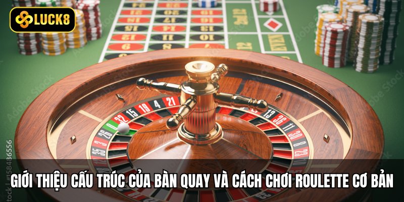 Cách Chơi Roulette - 5 Bước Làm Chủ Bàn Cò Quay 2 Giới thiệu cấu trúc của bàn quay và cách chơi roulette cơ bản