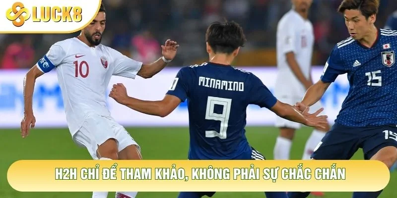 H2H chỉ để tham khảo, không phải sự chắc chắn H2H chỉ để tham khảo, không phải sự chắc chắn