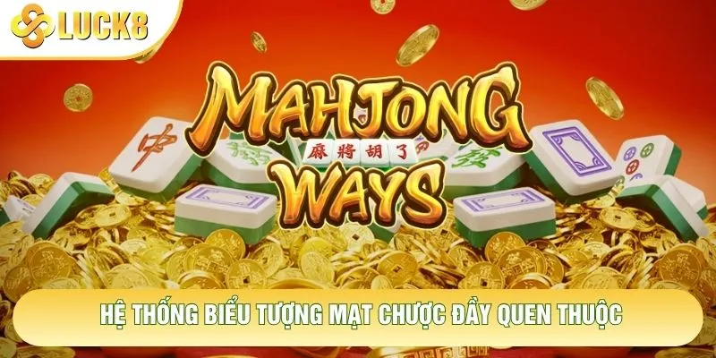 Hệ thống biểu tượng mạt chược đầy quen thuộc Hệ thống biểu tượng mạt chược đầy quen thuộc
