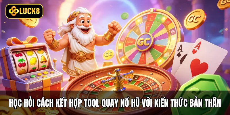 Học hỏi cách kết hợp tool quay nổ hũ với kiến thức bản thân