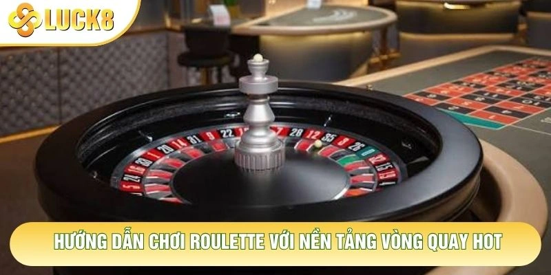 Hướng dẫn chơi roulette với nền tảng vòng quay hot Hướng dẫn chơi roulette với nền tảng vòng quay hot