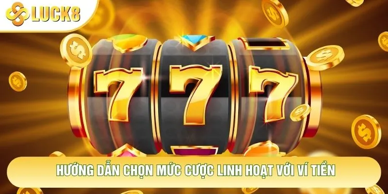 Hướng dẫn chọn mức cược linh hoạt với ví tiền Hướng dẫn chọn mức cược linh hoạt với ví tiền