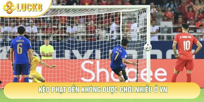 Kèo phạt đền không được chơi nhiều ở VN Kèo phạt đền không được chơi nhiều ở VN
