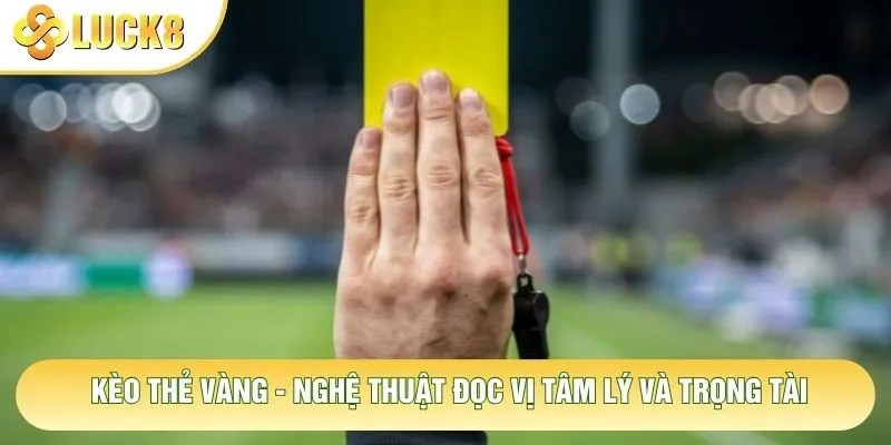 Kèo Thẻ Vàng - Nghệ Thuật Đọc Vị Tâm Lý Và Trọng Tài 7 Kèo Thẻ Vàng - Nghệ Thuật Đọc Vị Tâm Lý Và Trọng Tài