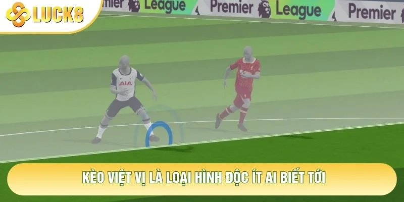 Kèo việt vị là loại hình độc ít ai biết tới Kèo việt vị là loại hình độc ít ai biết tới