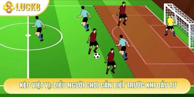 Kèo Việt Vị: Những Điều Người Chơi Cần Biết Trước Khi Đầu Tư 10 Kèo Việt Vị: Những Điều Người Chơi Cần Biết Trước Khi Đầu Tư