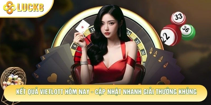 Kết Quả Vietlott Hôm Nay - Cập Nhật Nhanh Giải Thưởng Khủng