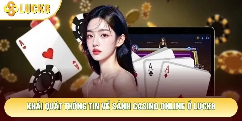 Khái quát thông tin về sảnh casino online ở Luck8