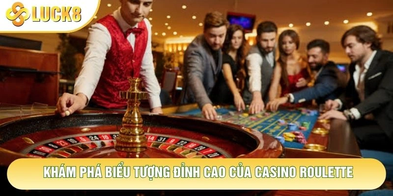 Khám phá biểu tượng đỉnh cao của casino roulette Khám phá biểu tượng đỉnh cao của casino roulette