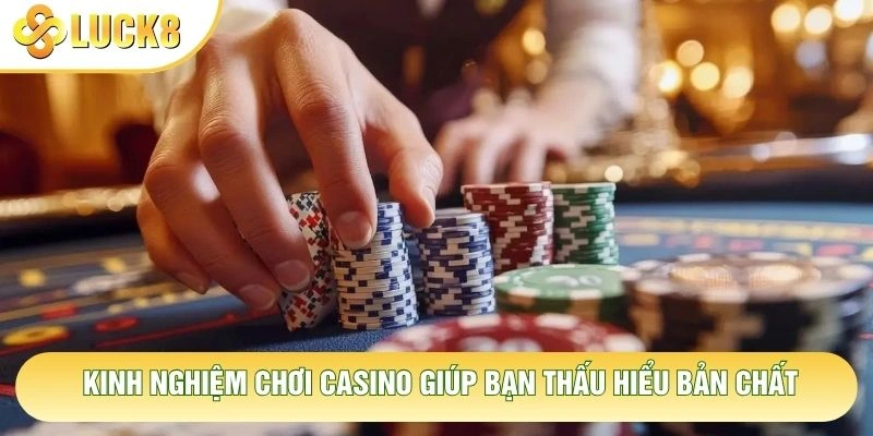 Kinh nghiệm chơi casino giúp bạn thấu hiểu bản chất Kinh nghiệm chơi casino giúp bạn thấu hiểu bản chất