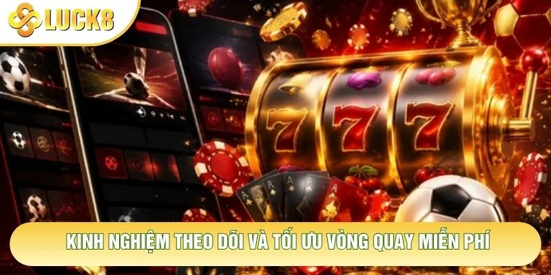 Kinh nghiệm theo dõi và tối ưu vòng quay miễn phí Kinh nghiệm theo dõi và tối ưu vòng quay miễn phí