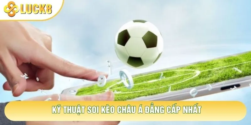 Kỹ thuật soi kèo châu Á đẳng cấp nhất