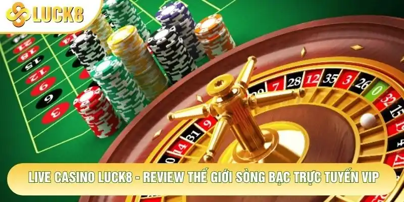 Live Casino Luck8 - Review Thế Giới Sòng Bạc Trực Tuyến Vip 1 Live Casino Luck8 - Review Thế Giới Sòng Bạc Trực Tuyến Vip